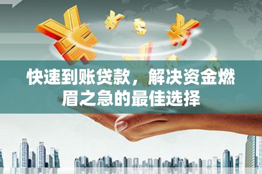瀍河快速到账贷款，解决资金燃眉之急的最佳选择