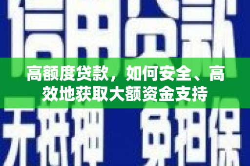 瀍河高额度贷款，如何安全、高效地获取大额资金支持