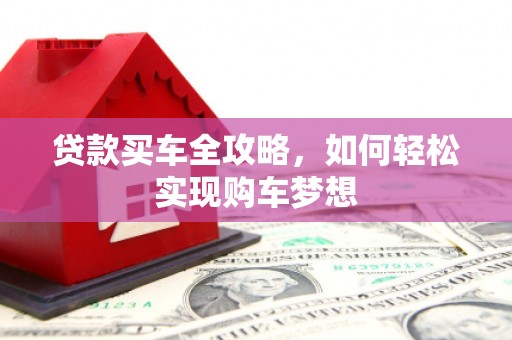 瀍河贷款买车全攻略，如何轻松实现购车梦想