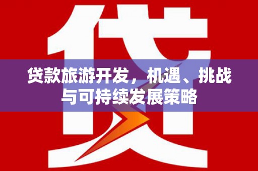 瀍河贷款旅游开发，机遇、挑战与可持续发展策略
