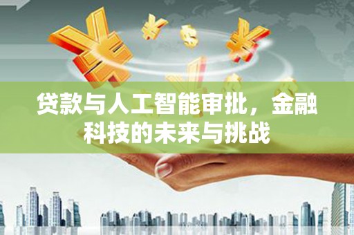 瀍河贷款与人工智能审批，金融科技的未来与挑战