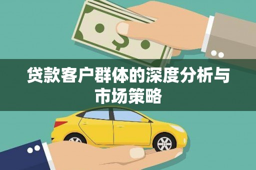 瀍河贷款客户群体的深度分析与市场策略
