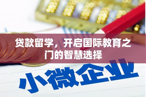 瀍河贷款留学，开启国际教育之门的智慧选择