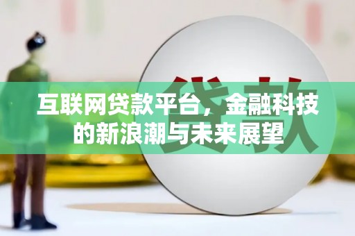瀍河互联网贷款平台，金融科技的新浪潮与未来展望