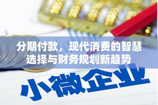 瀍河分期付款，现代消费的智慧选择与财务规划新趋势