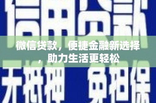 瀍河微信贷款，便捷金融新选择，助力生活更轻松