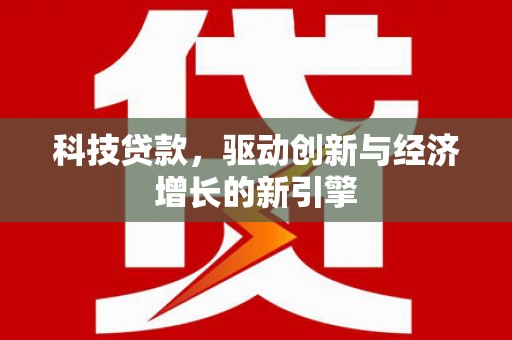 瀍河科技贷款，驱动创新与经济增长的新引擎