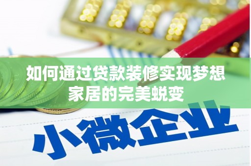 瀍河如何通过贷款装修实现梦想家居的完美蜕变
