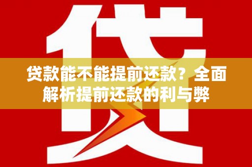 瀍河贷款能不能提前还款？全面解析提前还款的利与弊