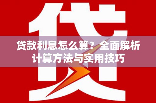 瀍河贷款利息怎么算？全面解析计算方法与实用技巧