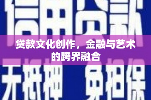 瀍河贷款文化创作，金融与艺术的跨界融合