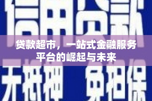 瀍河贷款超市，一站式金融服务平台的崛起与未来