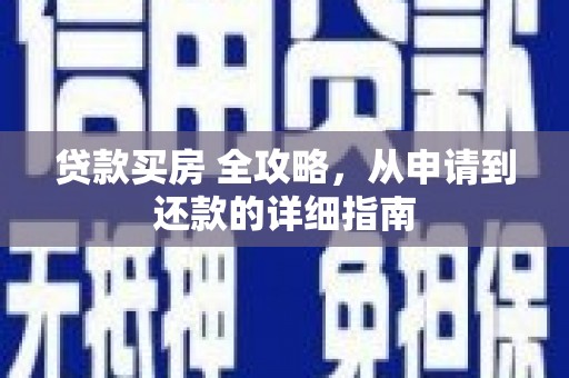 瀍河贷款买房 全攻略，从申请到还款的详细指南
