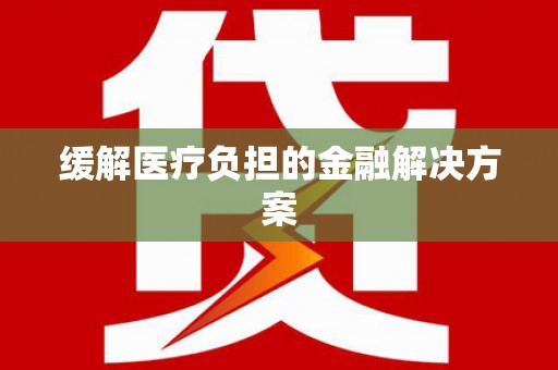 瀍河缓解医疗负担的金融解决方案