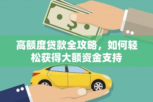瀍河高额度贷款全攻略，如何轻松获得大额资金支持
